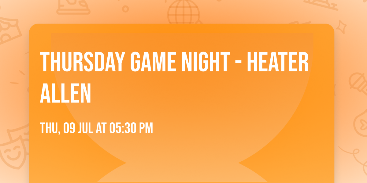 Thursday Game Night - Heater Allen