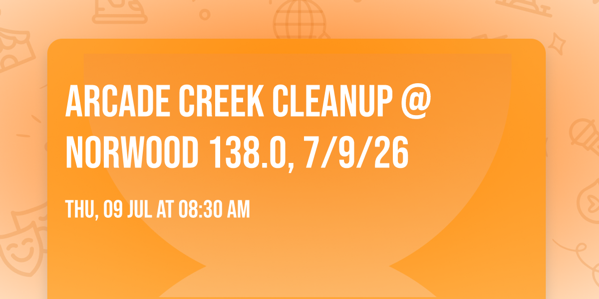 Arcade Creek Cleanup @ Norwood 138.0, 7\/9\/26