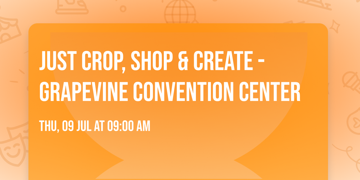 Just Crop, Shop & Create - Grapevine Convention Center