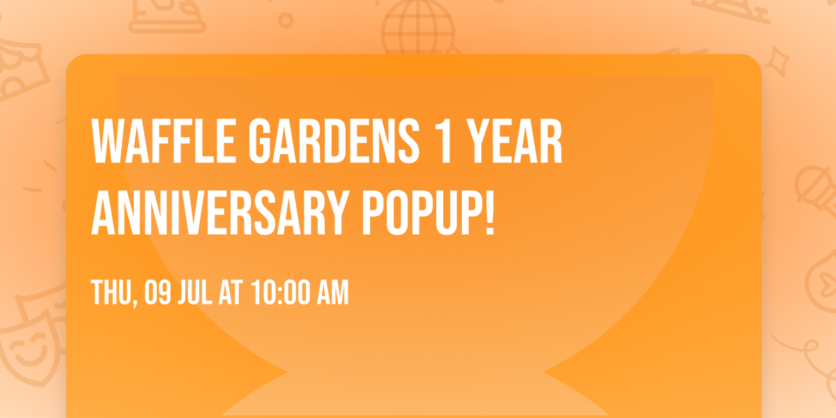 Waffle Gardens 1 Year Anniversary Popup!