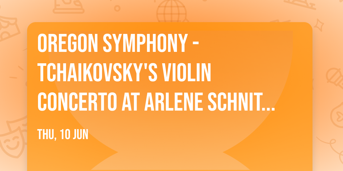 Oregon Symphony - Tchaikovsky's Violin Concerto at Arlene Schnitzer Concert Hall