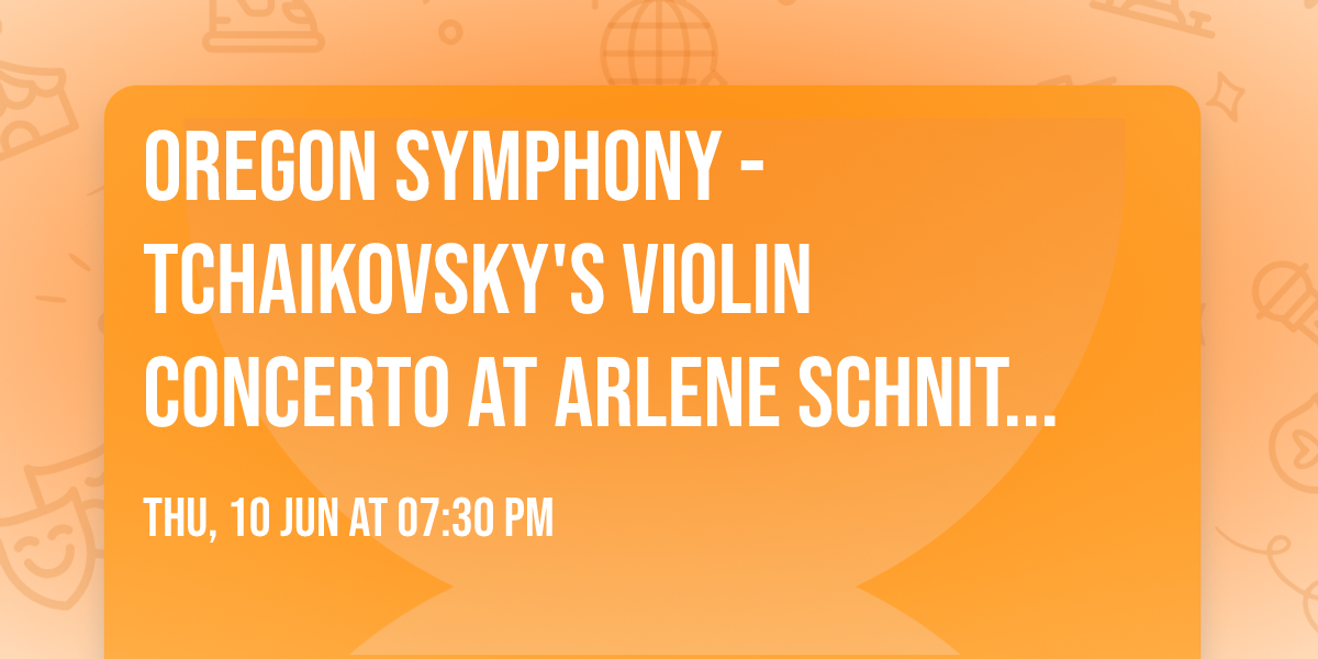 Oregon Symphony - Tchaikovsky's Violin Concerto at Arlene Schnitzer Concert Hall