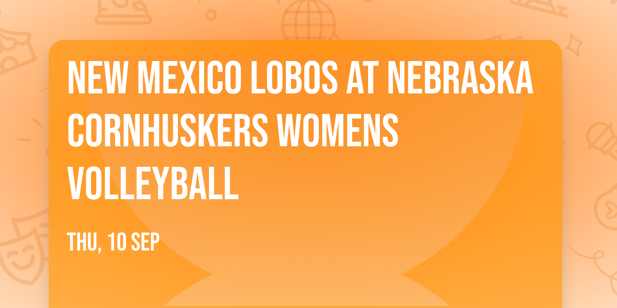 New Mexico Lobos at Nebraska Cornhuskers Womens Volleyball
