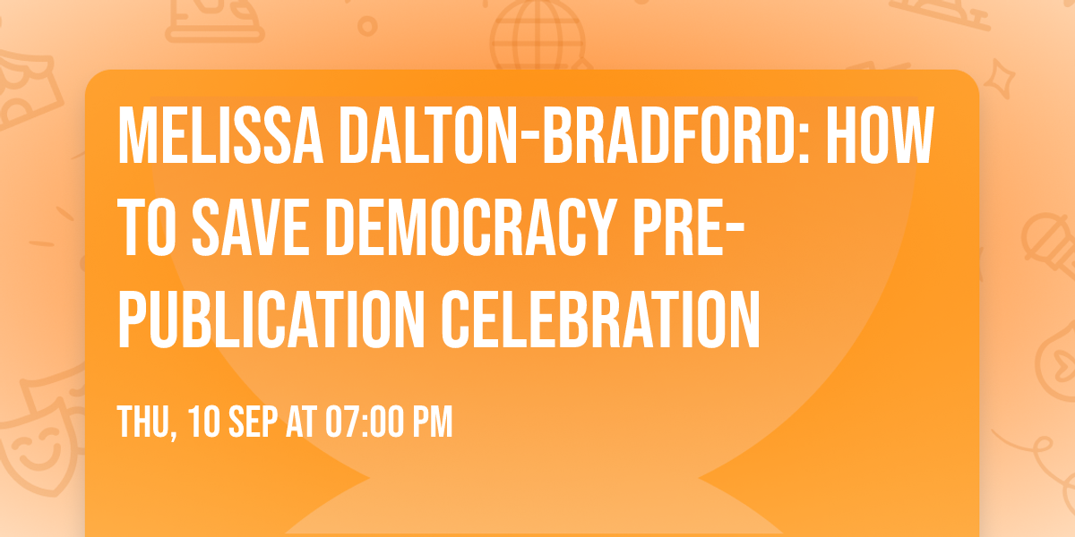 Melissa Dalton-Bradford: How to Save Democracy Pre-Publication Celebration