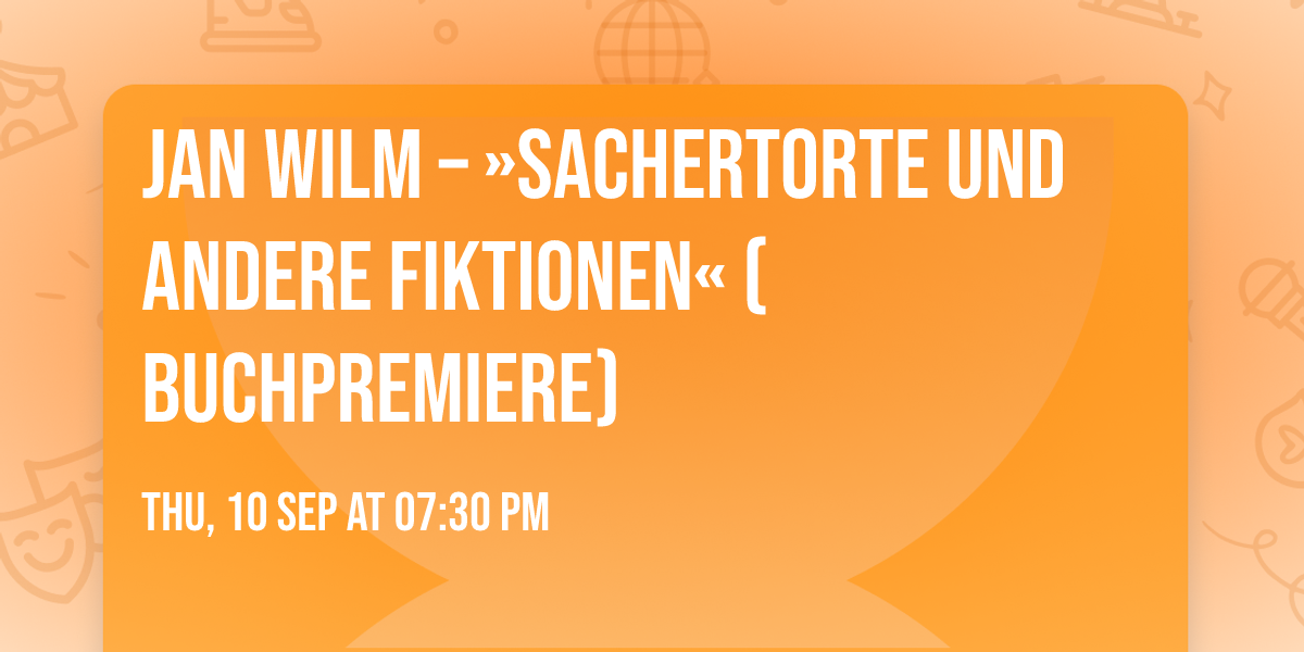  Jan Wilm \u2013 \u00bbSachertorte und andere Fiktionen\u00ab (Buchpremiere)