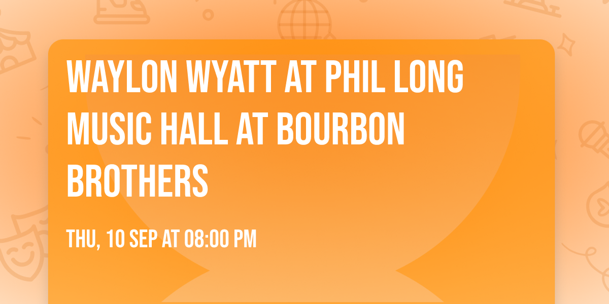 Waylon Wyatt at Phil Long Music Hall at Bourbon Brothers