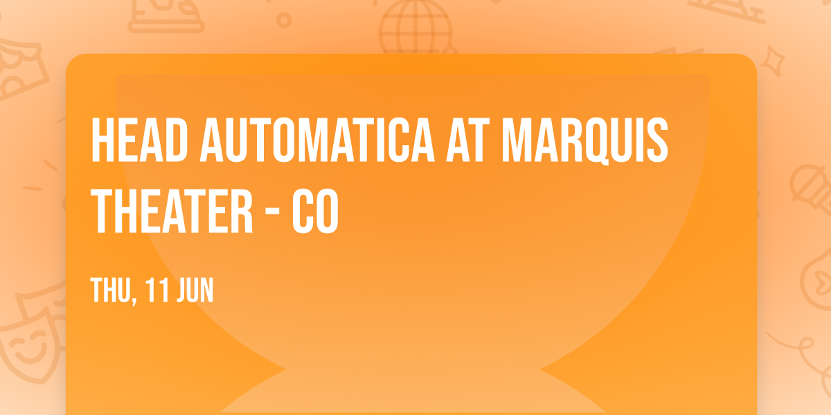Head Automatica at Marquis Theater - CO