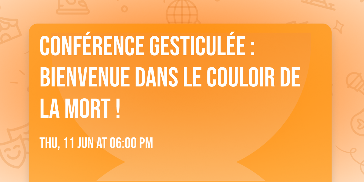 Conf\u00e9rence gesticul\u00e9e : Bienvenue dans le couloir de la mort !