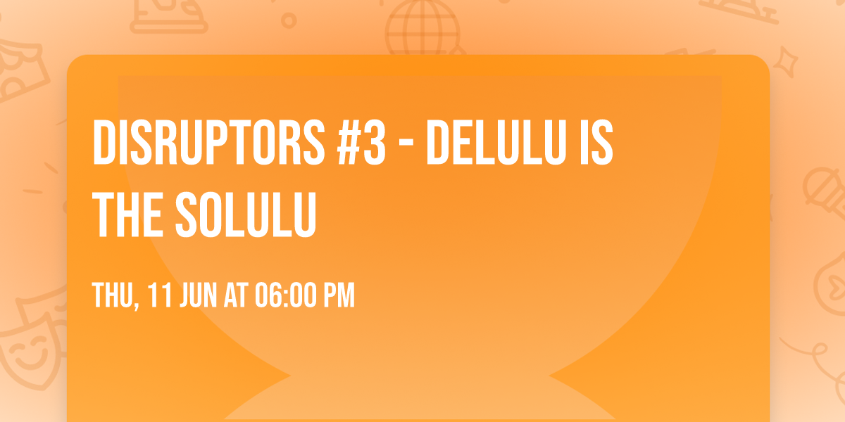 DISRUPTORS #3 - Delulu is the Solulu