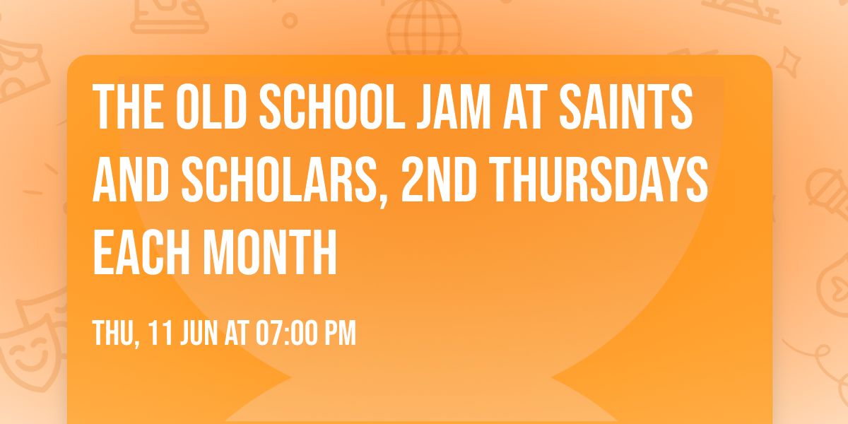 The Old School Jam at Saints and Scholars, 2nd Thursdays each month