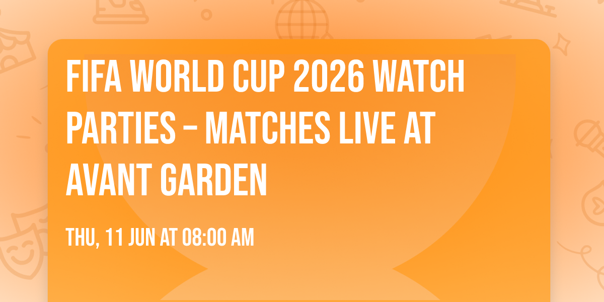 FIFA World Cup 2026 Watch Parties \u2013 Matches LIVE at Avant Garden