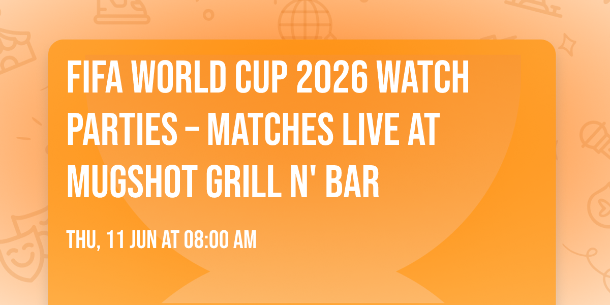 FIFA World Cup 2026 Watch Parties \u2013 Matches LIVE at Mugshot Grill N' Bar