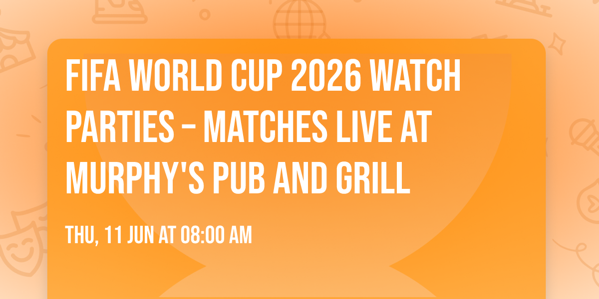 FIFA World Cup 2026 Watch Parties \u2013 Matches LIVE at Murphy's Pub and Grill