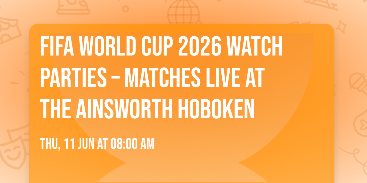 FIFA World Cup 2026 Watch Parties \u2013 Matches LIVE at The Ainsworth Hoboken