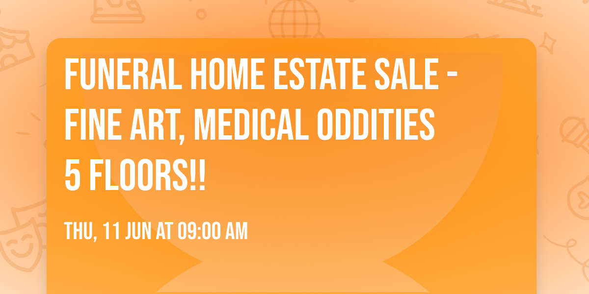 Funeral Home Estate Sale - Fine Art, Medical Oddities  5 FLOORS!!