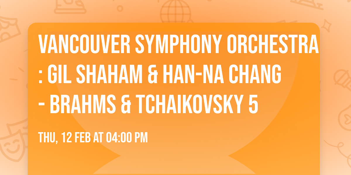 Vancouver Symphony Orchestra: Gil Shaham & Han-Na Chang - Brahms & Tchaikovsky 5