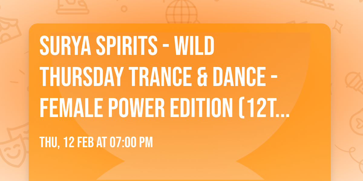 Surya Spirits - Wild Thursday Trance & Dance - Female Power Edition (12th of Feb 2026)