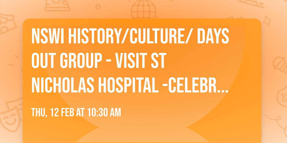 NSWI History\/Culture\/ Days Out Group - Visit St Nicholas Hospital -celebrate 800 years hospitality 