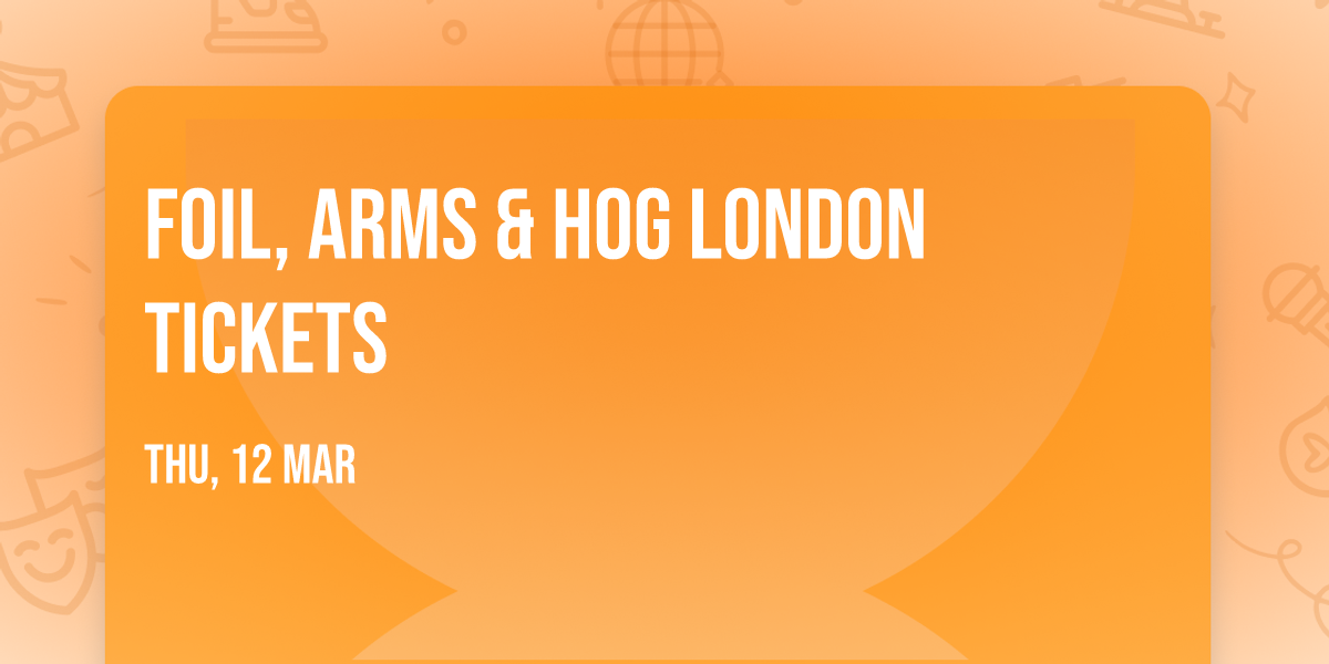 Foil, Arms & Hog London Tickets