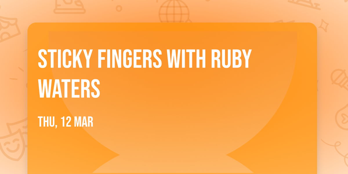 Sticky Fingers with Ruby Waters