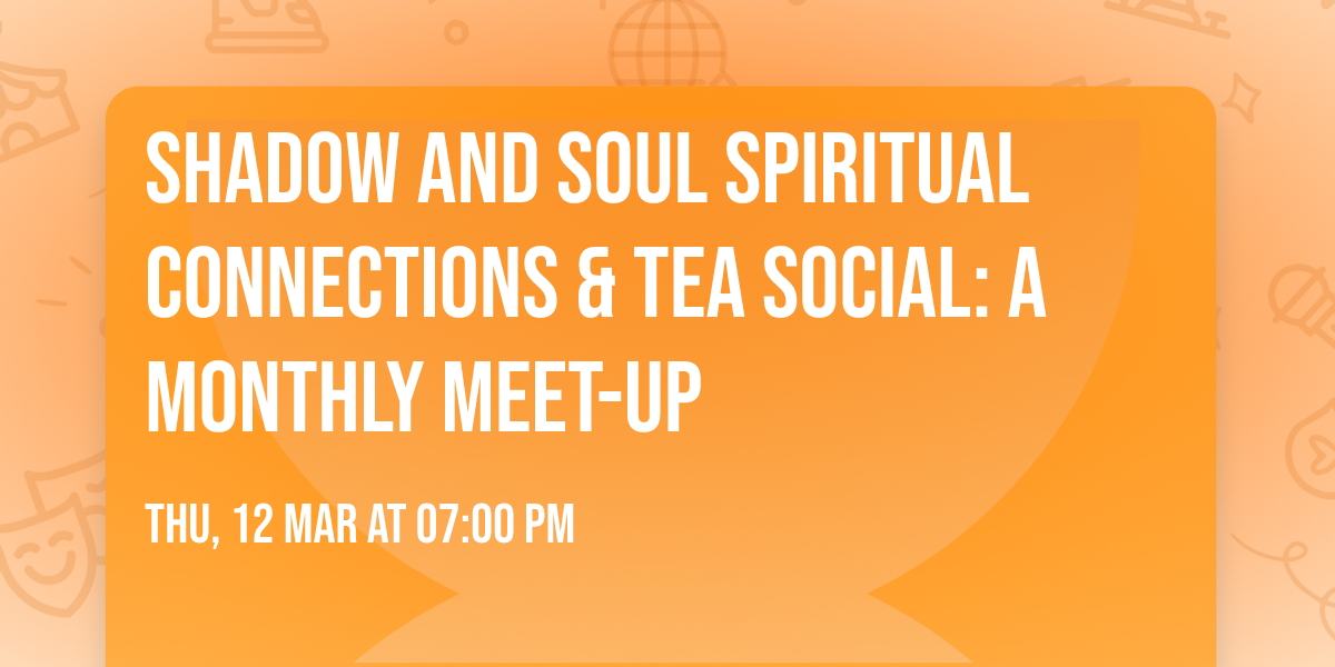 Shadow and Soul Spiritual Connections & Tea Social: A monthly meet-up 