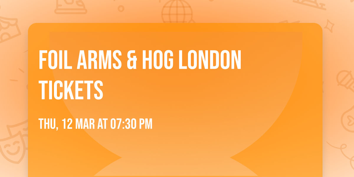 Foil Arms & Hog London Tickets
