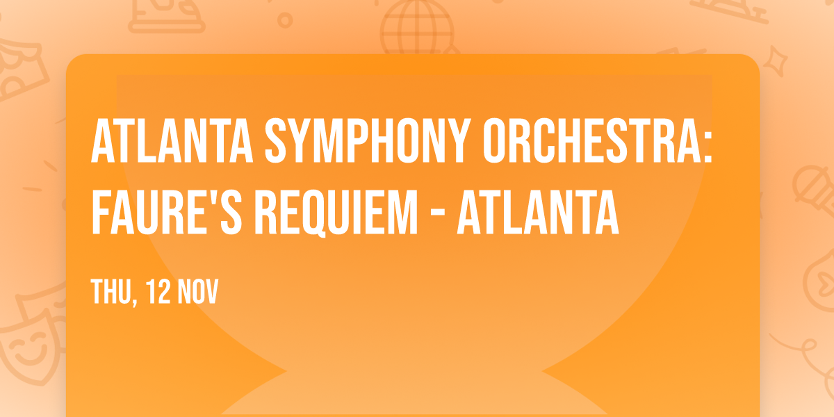Atlanta Symphony Orchestra: Faure's Requiem - Atlanta