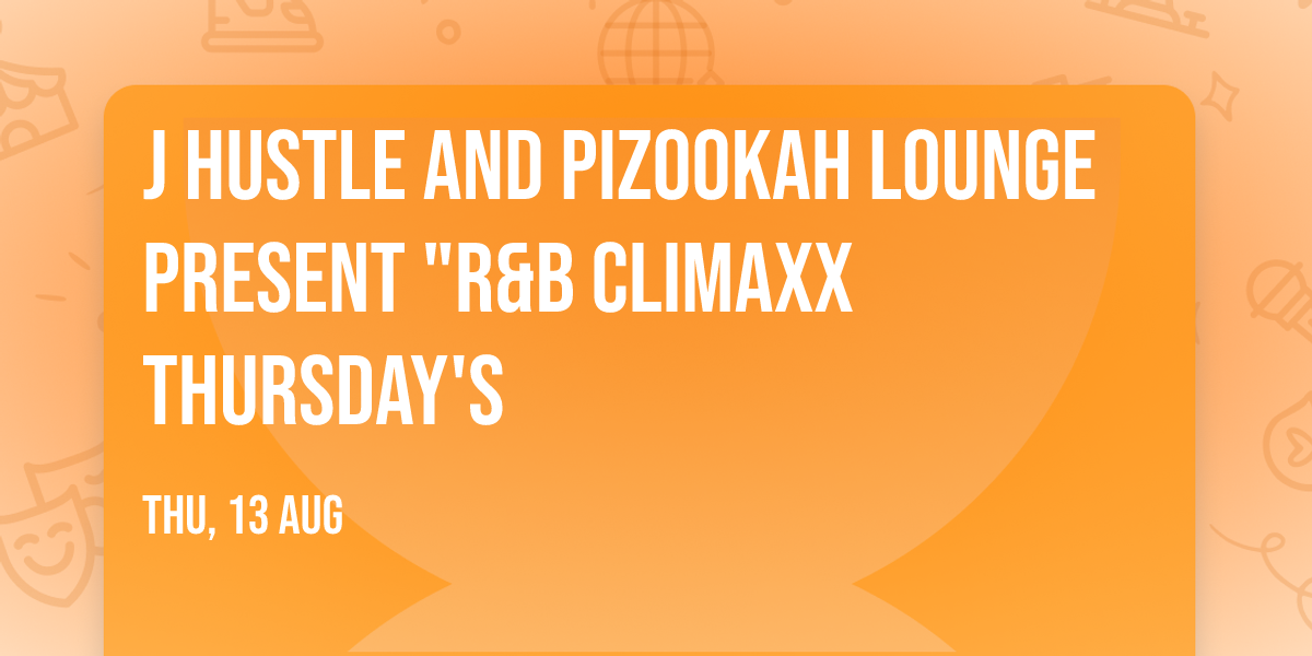 J Hustle and Pizookah Lounge Present "R&B CLIMAXX THURSDAY'S