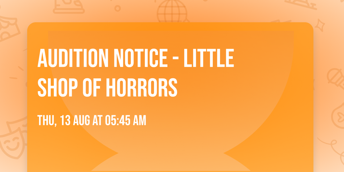 AUDITION NOTICE - Little Shop of Horrors