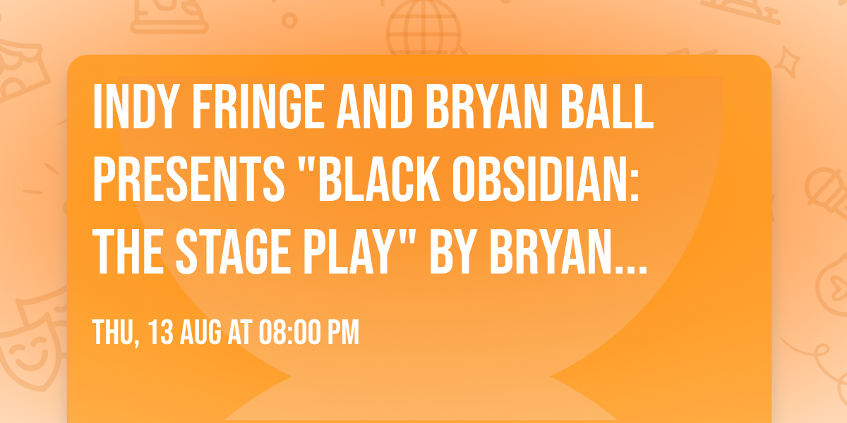 Indy Fringe and Bryan Ball Presents "Black Obsidian: The Stage Play" by Bryan G. Ball 