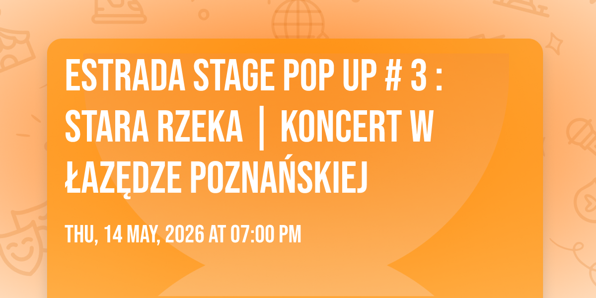 Estrada Stage Pop Up # 3 : Stara Rzeka | koncert w \u0141az\u0119dze Pozna\u0144skiej