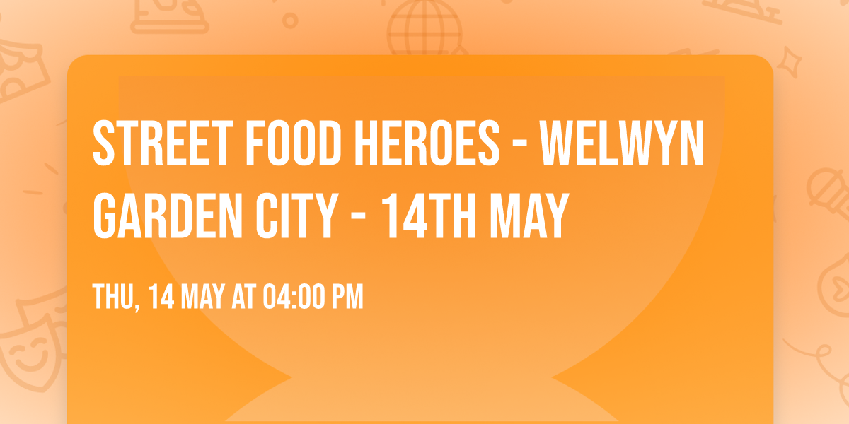 Street Food Heroes - Welwyn Garden City - 14th May