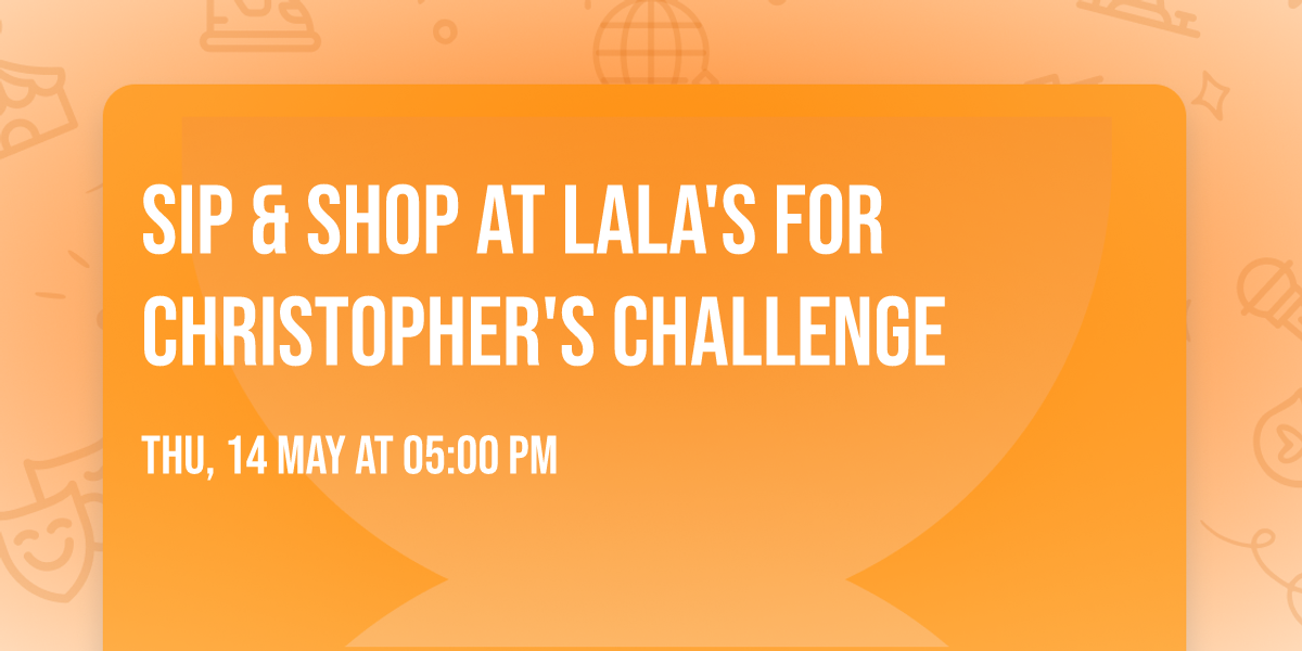 Sip & Shop at Lala's for Christopher's Challenge