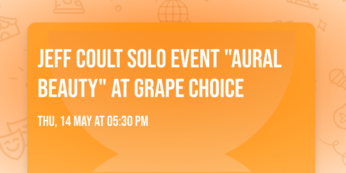 Jeff Coult solo event "Aural Beauty" at Grape Choice