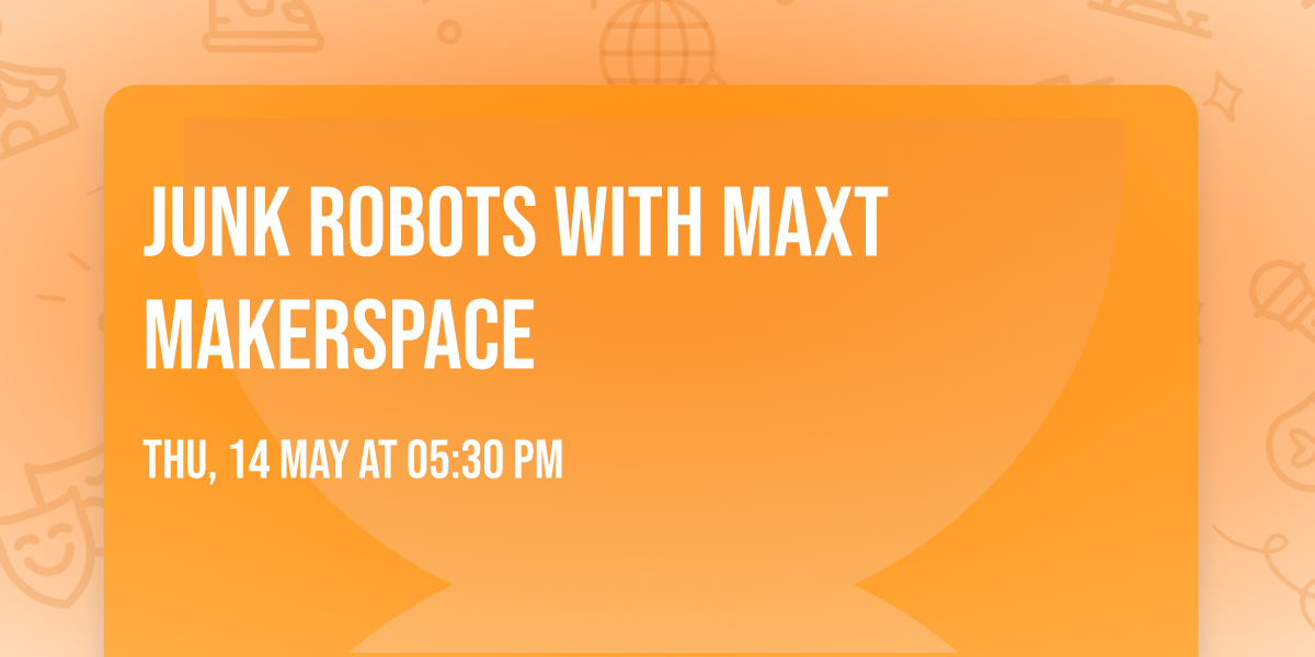 Junk Robots with MAXT Makerspace