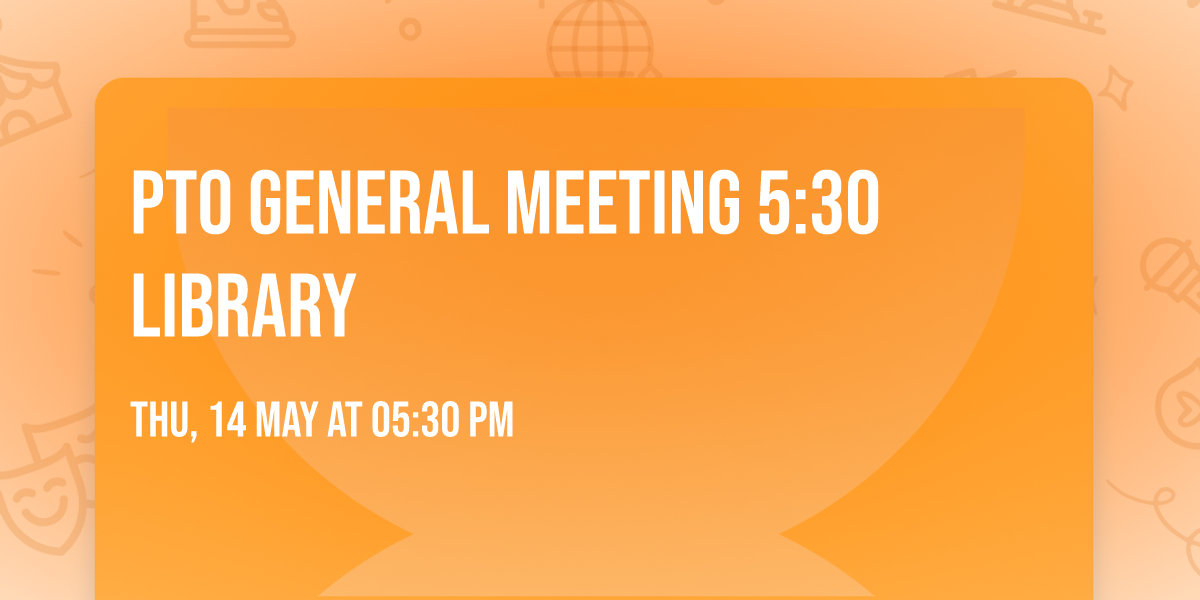 PTO general meeting 5:30 library