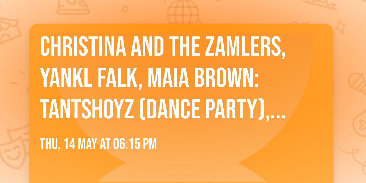 Christina and the Zamlers, Yankl Falk,  Maia Brown: Tantshoyz (Dance Party), with live music!