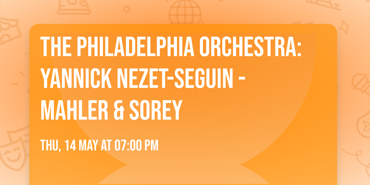 The Philadelphia Orchestra: Yannick Nezet-Seguin - Mahler & Sorey