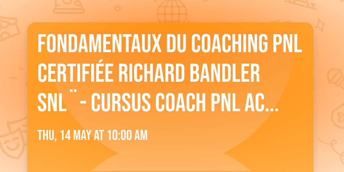 Fondamentaux du Coaching PNL certifi\u00e9e Richard Bandler SNL\u00a8- Cursus Coach PNL Accr\u00e9dit\u00e9\u2122