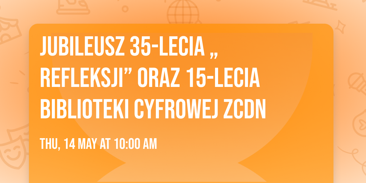 Jubileusz 35-lecia \u201eRefleksji\u201d oraz 15-lecia Biblioteki Cyfrowej ZCDN