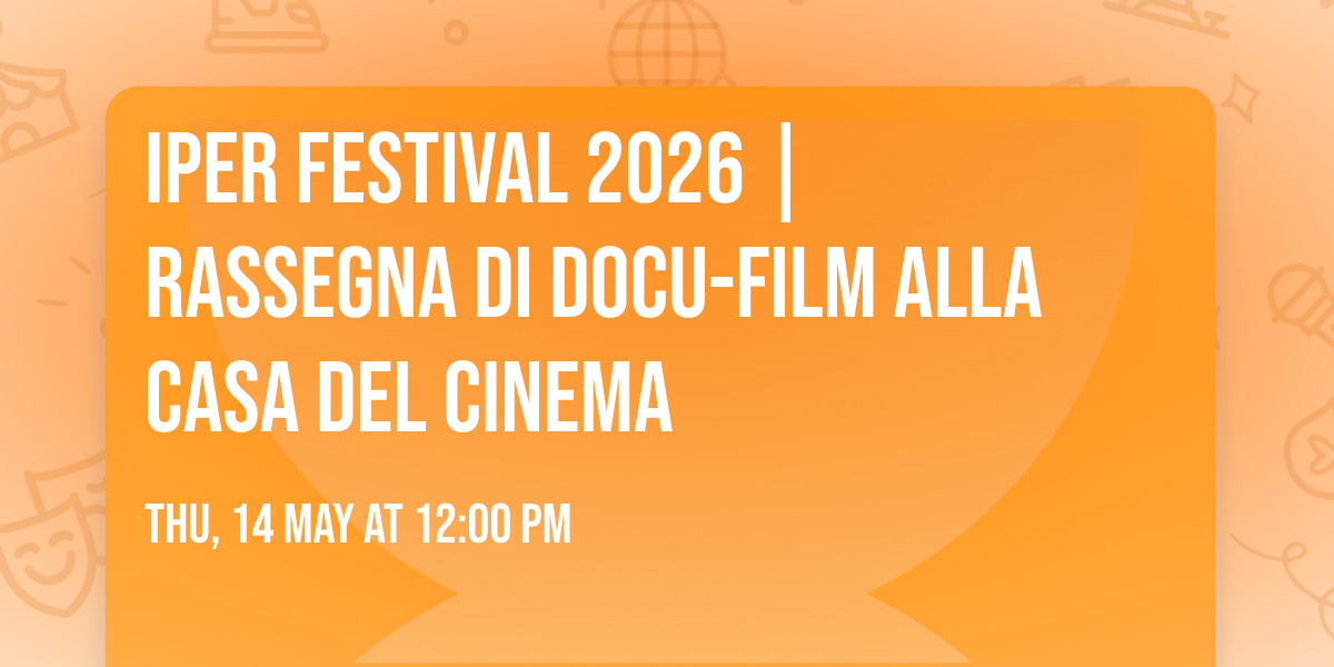 IPER Festival 2026 | Rassegna di docu-film alla Casa del Cinema