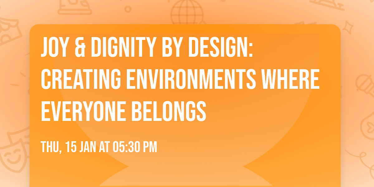 Joy & Dignity by Design: Creating Environments where Everyone Belongs