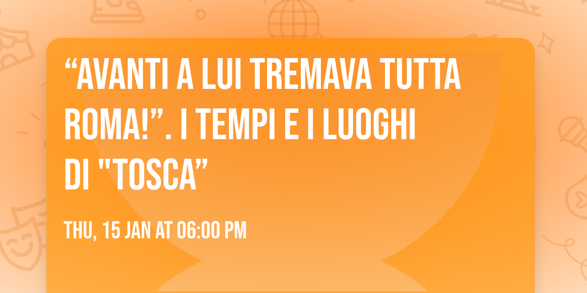 \u201cAvanti a lui tremava tutta Roma!\u201d. I tempi e i luoghi di "Tosca\u201d