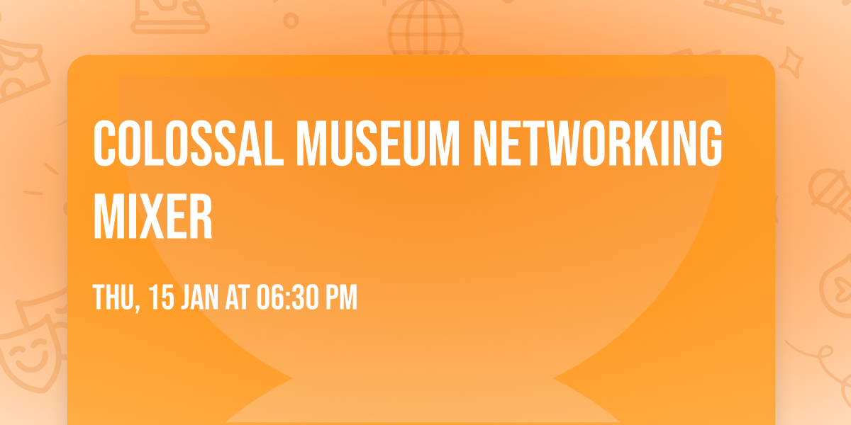Colossal Museum Networking Mixer