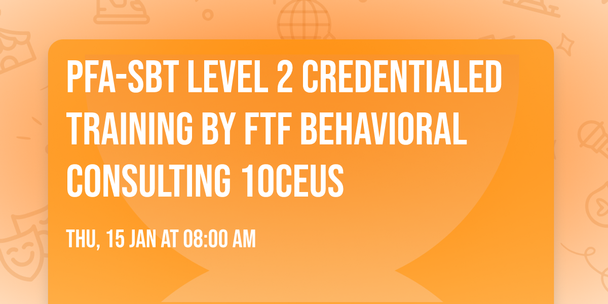 PFA-SBT Level 2 credentialed training by FTF Behavioral Consulting 10CEUs