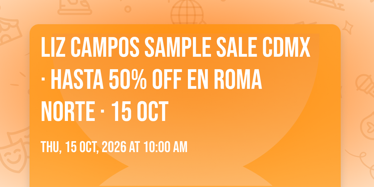 Liz Campos Sample Sale CDMX · Hasta 50% OFF en Roma Norte · 15 oct ...