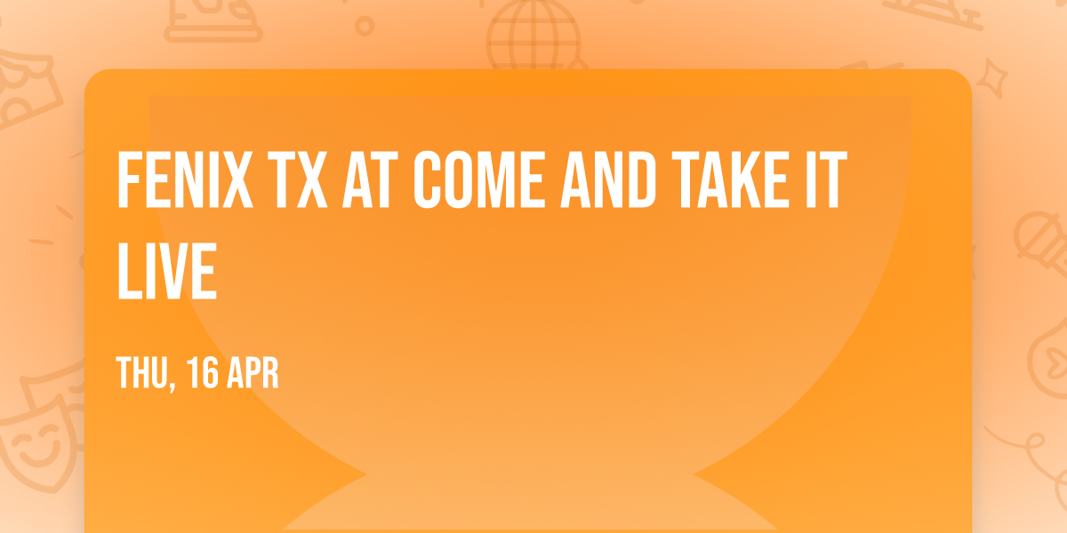 Fenix TX at Come and Take It Live