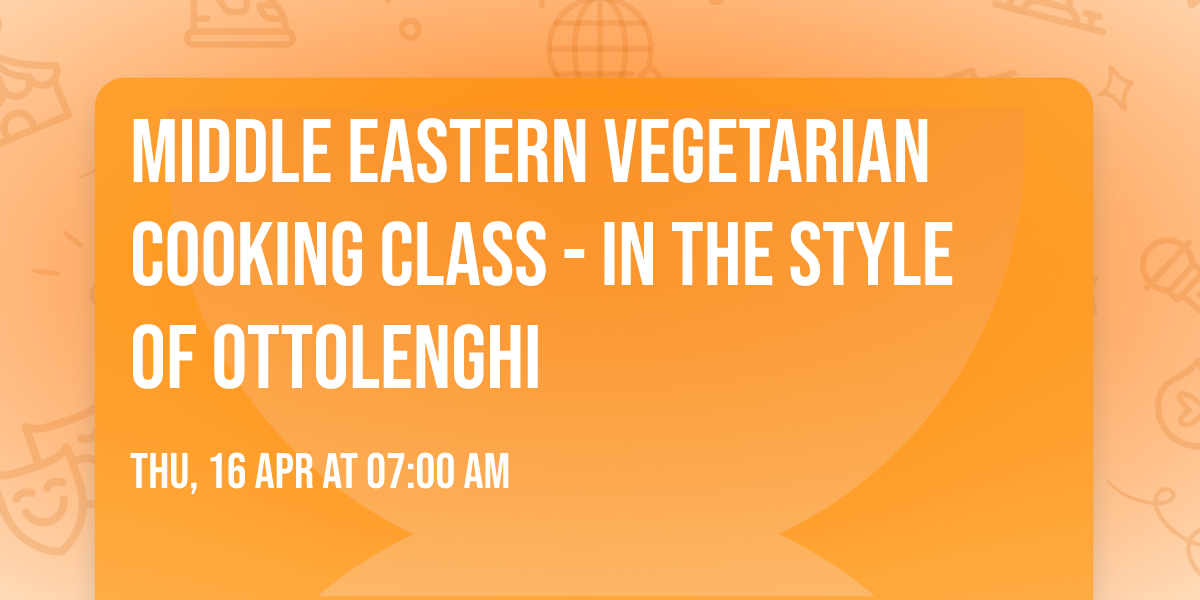 Middle Eastern Vegetarian cooking class - in the style of Ottolenghi