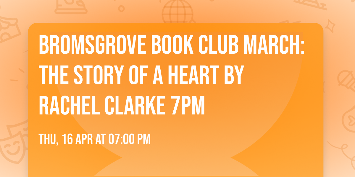 Bromsgrove Book Club March: The Story of a Heart by Rachel Clarke 7pm