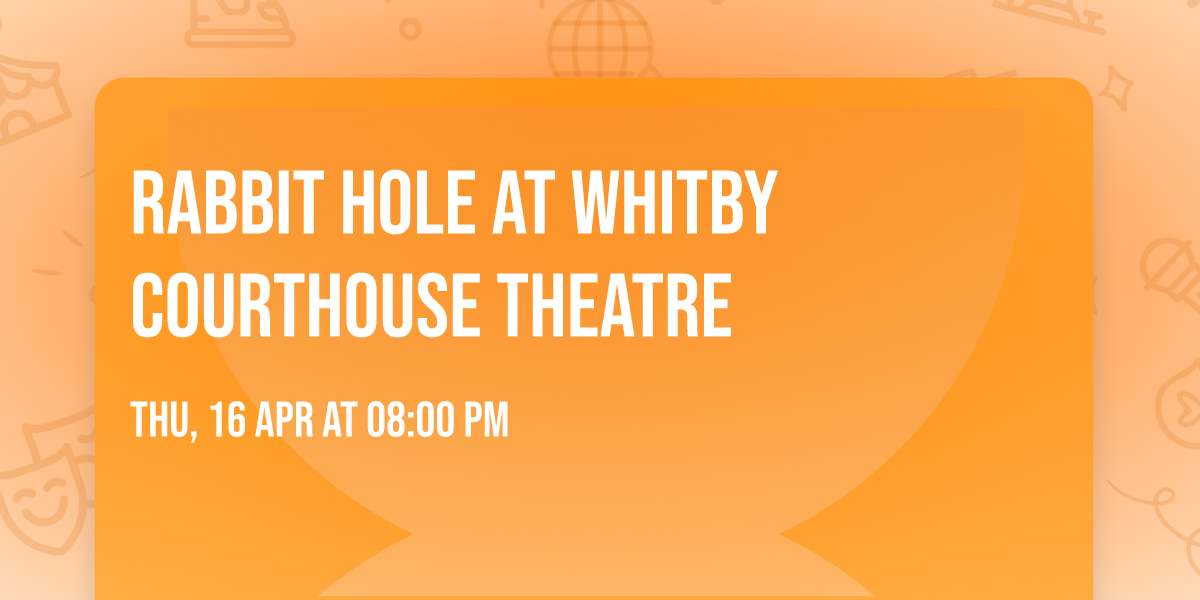 Rabbit Hole at Whitby Courthouse Theatre